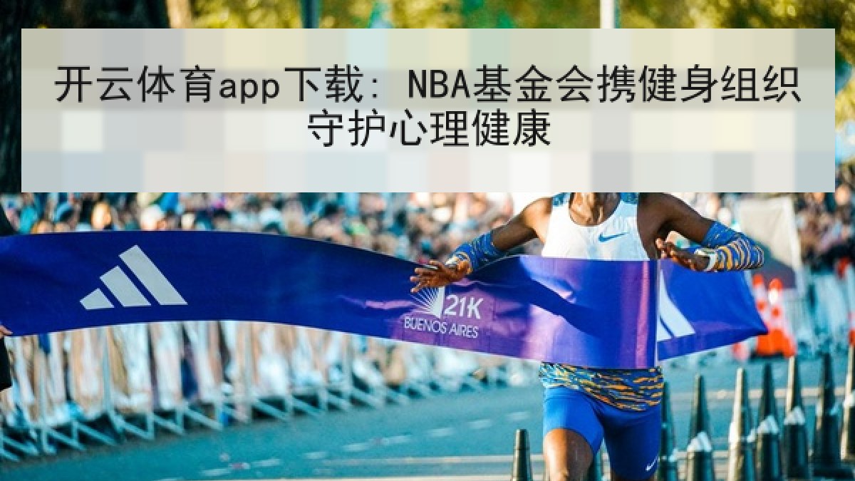 开云体育app下载: NBA基金会携健身组织守护心理健康 开云体育app下载: NBA基金会携健身组织守护心理健康